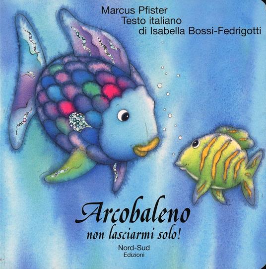 Arcobaleno non lasciarmi solo - Marcus Pfister - copertina