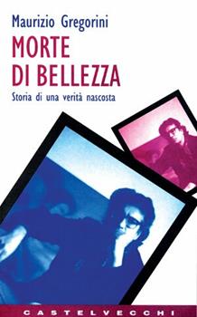 Libro Morte di bellezza. Storie di una verità nascosta Maurizio Gregorini