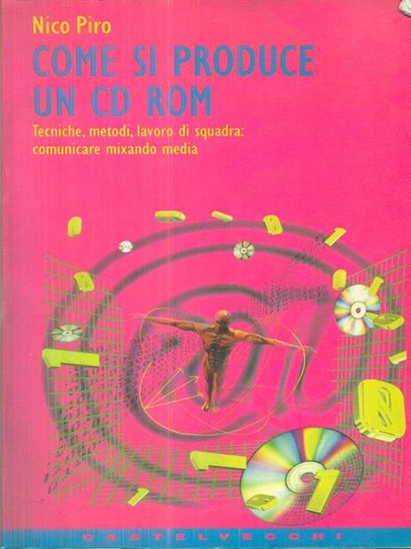 Come si produce un CD-ROM. Tecniche, metodi, lavoro di squadra: comunicare mixando media - Nico Piro - 2