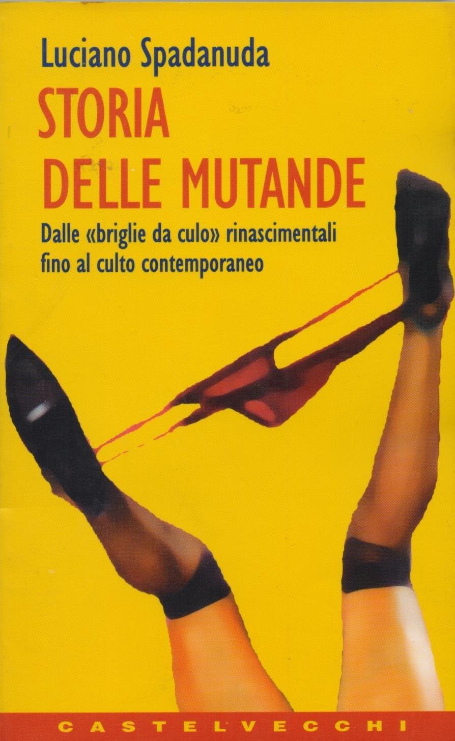 Storia delle mutande. Dalle «Briglie de culo» rinascimentali fino al culto contemporaneo