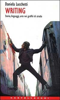 Writing. Storia, linguaggi, arte nei graffiti di strada - Daniela Lucchetti - copertina