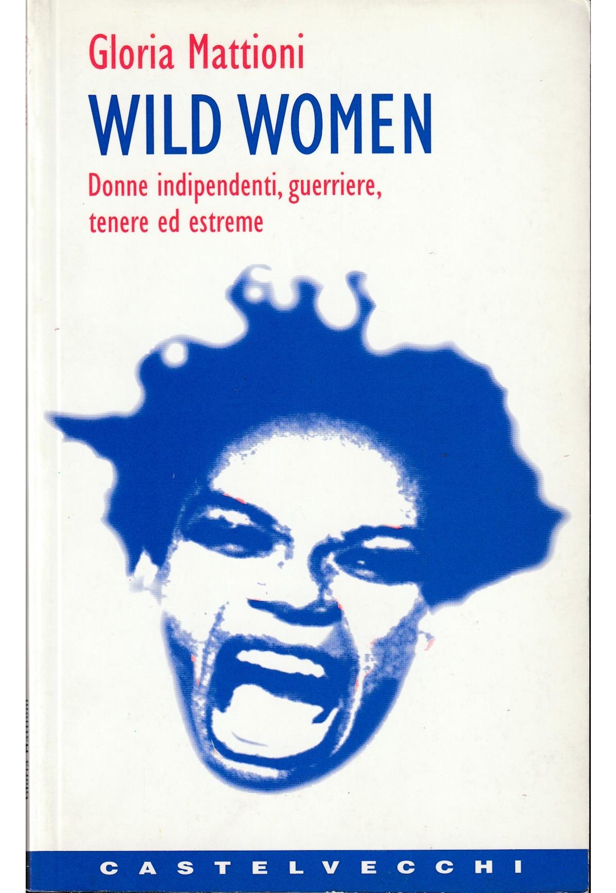 Wild women. Donne indipendenti, guerriere, tenere ed estreme