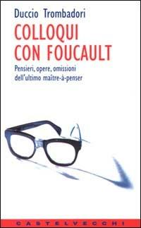 Colloqui con Foucault. Pensieri, opere, omissioni dell'ultimo maître-à-penser - Duccio Trombadori - copertina