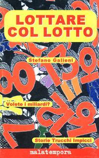 Lottare col lotto. Volete i miliardi? Storie, trucchi, impicci