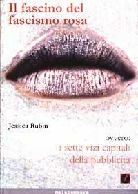 Il fascino del fascismo rosa ovvero i sette vizi capitali della pubblicità - Jessica Rubin - copertina