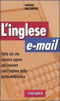 L' inglese e-mail. Tutto ciò che occorre sapere per lavorare con l'inglese della posta elettronica - Adrian Wallwork - copertina