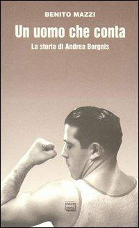 Un uomo che conta. La storia di Andrea Borgnis - Benito Mazzi - copertina