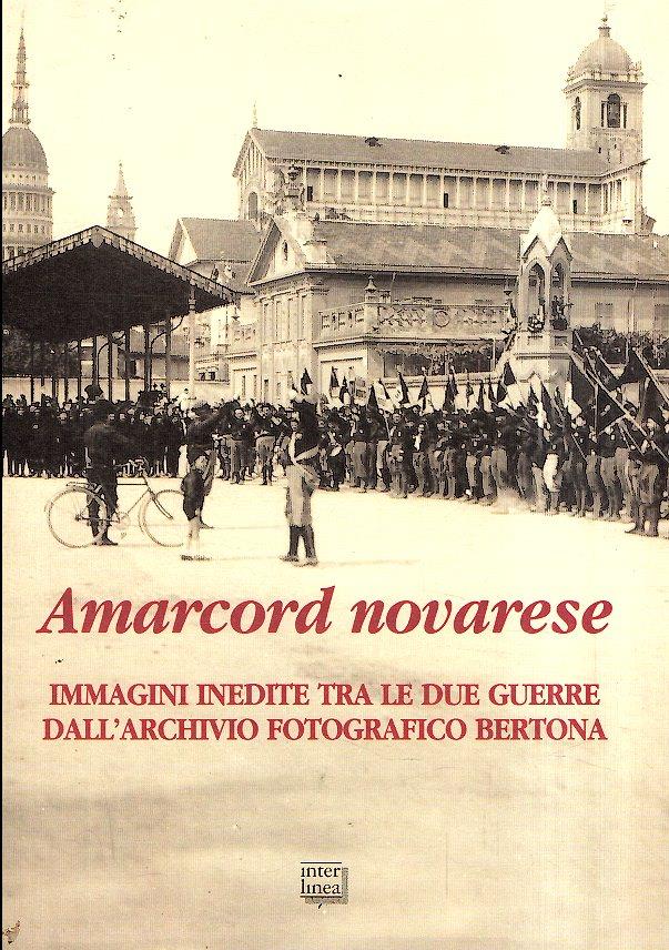 Amarcord novarese. Immagini inedite tra le due guerre dall'Archivio fotografico Bertona