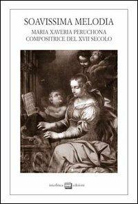 Soavissima melodia. Maria Xaveria Peruchona compositrice del XVII secolo - copertina