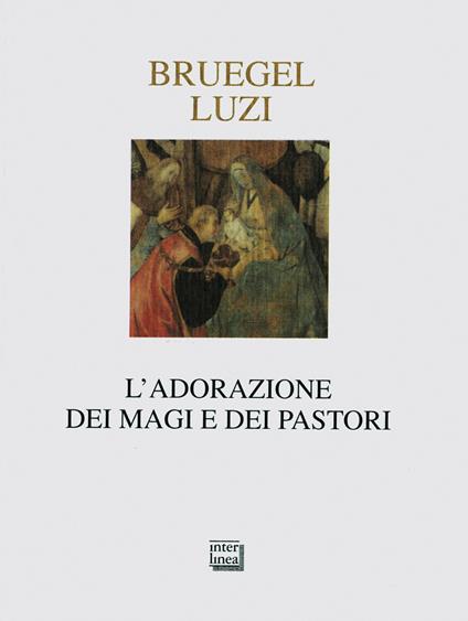 L' adorazione dei Magi e dei pastori. Ediz. illustrata - Pieter Bruegel,Mario Luzi - copertina