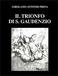 Il trionfo di S. Gaudenzio (rist. anast. 1711). Ediz. numerata - Girolamo A. Prina - copertina