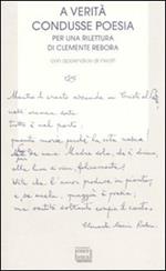 A verità condusse poesia. Per una rilettura di Clemente rebora. Atti del convegno (Milano, 30-31 ottobre 2007)