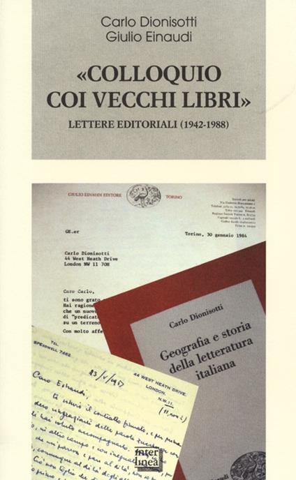 «Colloquio coi vecchi libri». Lettere editoriali (1942-1988) - Carlo Dionisotti,Giulio Einaudi - copertina