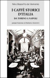 I caffè storici d'Italia da Torino a Napoli. Figure, ambienti, aneddoti, epigrammi con illustrazioni e ritratti. Ediz. illustrata - Nino Bazzetta de Vemenia - copertina