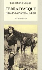 Terra d'acque. Novara, la pianura, il riso