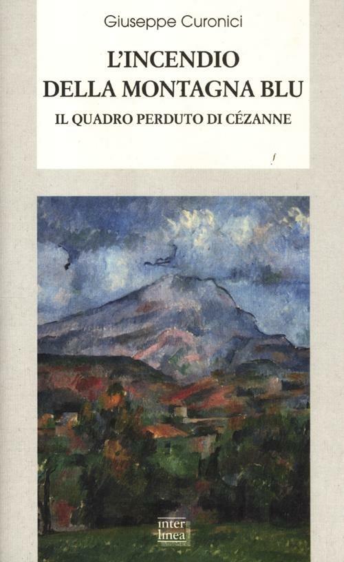 L' incendio della montagna blu. Il quadro perduto di Cézanne - Giuseppe Curonici - copertina
