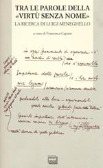 Tra le parole della «virtù senza nome». La ricerca di Luigi Meneghelle. Atti del Convegno internazionale di studi. (Malo, 26-28 giugno 2008)