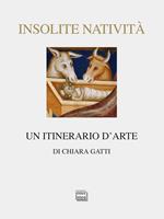 Insolite natività. Un itinerario d'arte. Ediz. illustrata