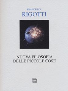 Libro Nuova filosofia delle piccole cose Francesca Rigotti