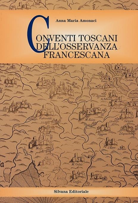 Conventi toscani dell'osservanza francescana - Anna M. Amonaci - 2