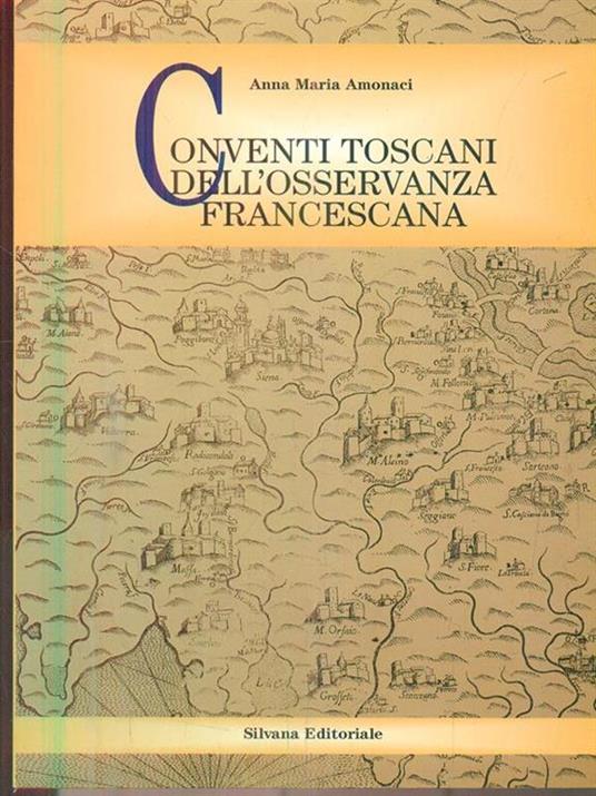 Conventi toscani dell'osservanza francescana - Anna M. Amonaci - 2