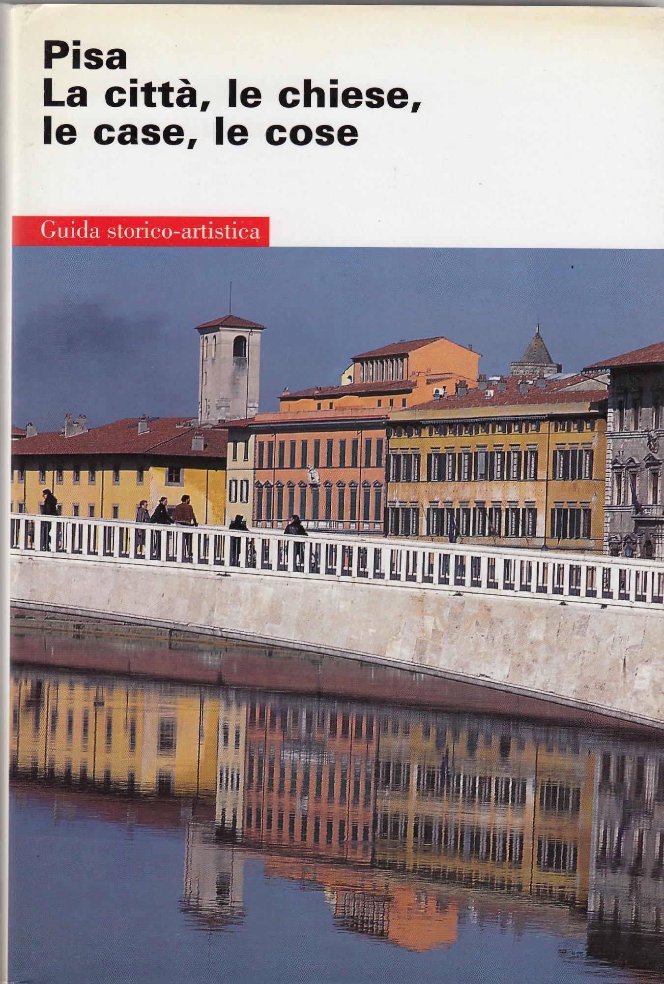 Pisa: la città, le chiese, le case, le cose. Guida storico-artistica