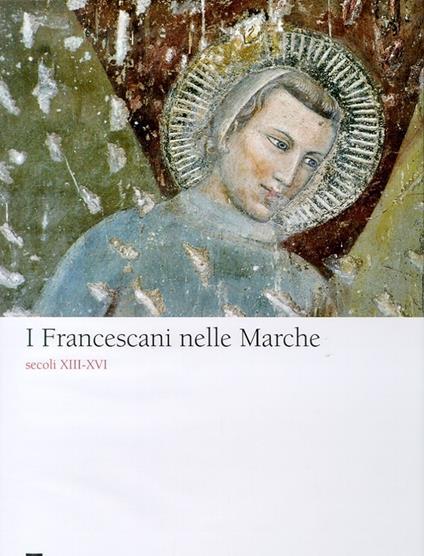 I francescani nelle Marche secoli XIII-XVI - Luigi Pellegrini,Roberto Paciocco - copertina