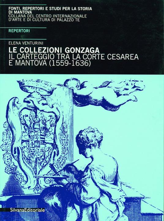 Collezioni Gonzaga. Il carteggio tra la corte cesarea e Mantova (1559-1636). Repertori - copertina
