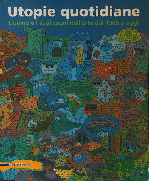Utopie quotidiane. Uomo e sogni nell'arte dal 1960 ad oggi. Catalogo della mostra (Milano, 23 ottobre 2002-19 gennaio 2003)
