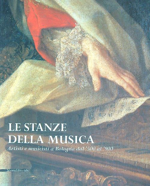 Le stanze della musica. Artisti e musicisti a Bologna dal Cinquecento al Novecento. Catalogo della mostra