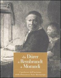 Da Dürer a Rembrandt a Morandi. Capolavori dell'incisione dalla pinacoteca Tosio Martinengo. Catalogo della mostra (Brescia, 23 ottobre 2004-20 marzo 2005) - copertina