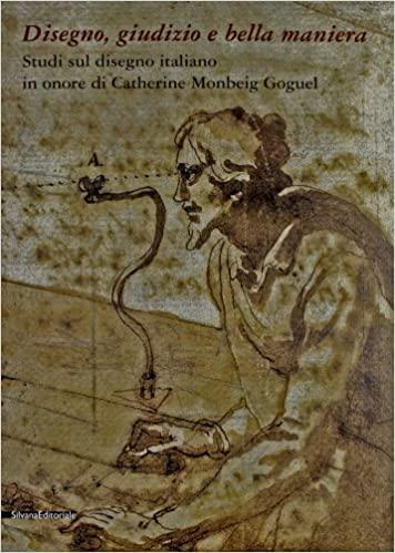 Disegno, giudizio e bella maniera. Studi sul disegno italiano in onore di Catherine Monbeig Goguel. Ediz. italiana, inglese e francese