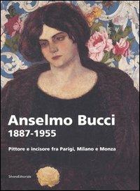 Anselmo Bucci 1887-1955. Pittore e incisore fra Parigi, Milano e Monza. Catalogo della mostra (Monza, 15 settembre-13 novembre 2005) - copertina