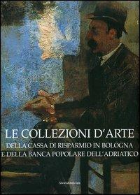 Le collezioni d'arte della Cassa di Risparmio in Bologna e della Banca Popolare dell'Adriatico - copertina