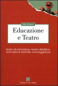 Educazione e teatro. Teatro di animazione, teatro didattico, animazione teatrale, sceneggiature - Alfio Fichera - copertina