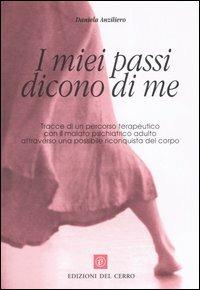 I miei passi dicono di me. Tracce di un percorso terapeutico con il malato psichiatrico adulto attraverso una possibile riconquista del corpo - Daniela Anziliero - copertina