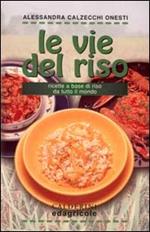 Le vie del riso. Ricette a base di riso da tutto il mondo