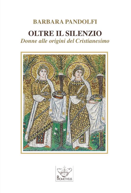 Oltre il silenzio. Donne alle origini del Cristianesimo - Barbara Pandolfi - copertina