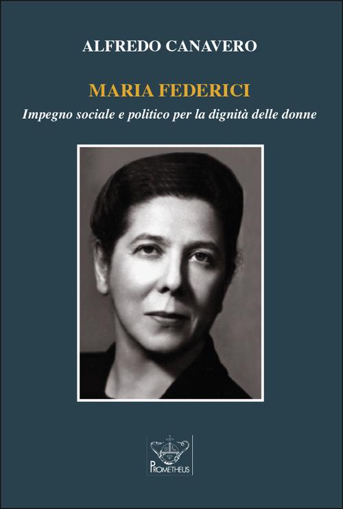 Maria Federici. Impegno sociale e politico per la dignità delle donne - Alfredo Canavero - copertina