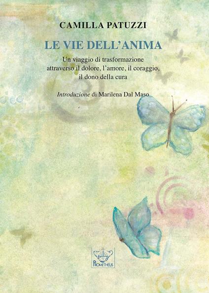 Le vie dell'anima. Un viaggio di trasformazione attraverso il dolore, l'amore, il coraggio, il dono della cura - Camilla Patuzzi - copertina