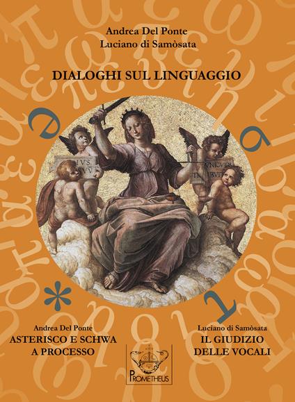 Dialoghi sul linguaggio. Asterisco e Schwa a processo. Il giudizio delle vocali. Ediz. multilingue - Andrea Del Ponte,Di Samosata Luciano - copertina