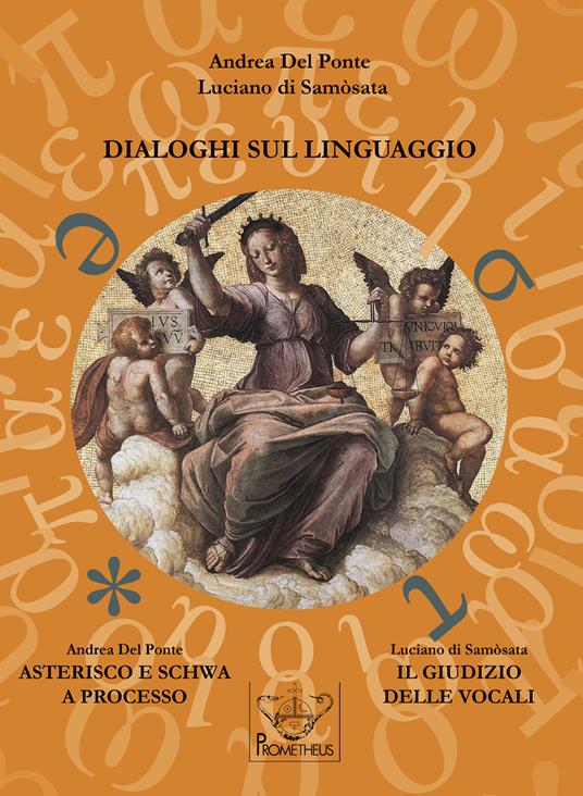 Dialoghi sul linguaggio. Asterisco e Schwa a processo. Il giudizio delle vocali. Ediz. multilingue - Andrea Del Ponte,Di Samosata Luciano - copertina