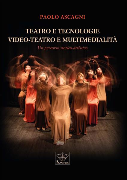 Teatro e tecnologie. Video-teatro e multimedialità. Un percorso storico-artistico. Con QRcode - Paolo Ascagni - copertina