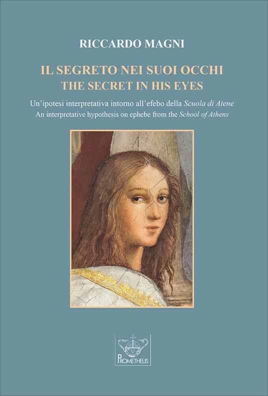 Il segreto nei suoi occhi. Un’ipotesi interpretativa intorno all’efebo della Scuola di Atene-The secret in his eyes. An interpretative hypothesis on ephebe from the School of Athens. Ediz. bilingue - Riccardo Magni - copertina