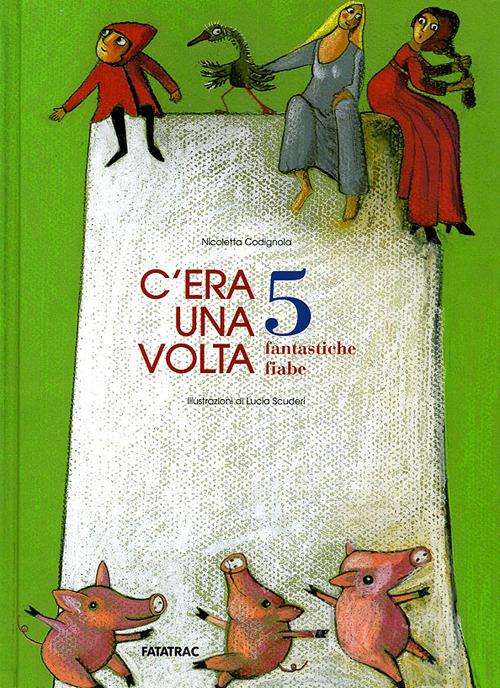 C'era una volta. 5 fantastiche fiabe - Nicoletta Codignola,Lucia Scuderi - copertina