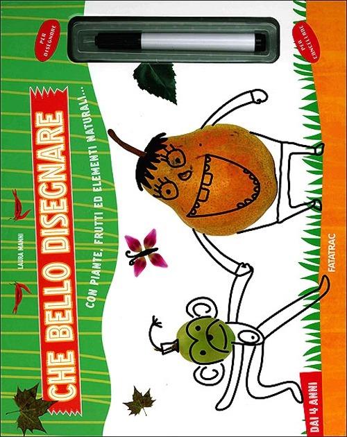 Che bello disegnare con piante, frutti ed elementi naturali.... Ediz. illustrata - Laura Manni - copertina
