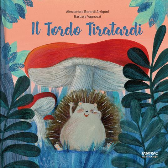Il tordo tiratardi. Ediz. a colori - Barbara Vagnozzi,Alessandra Berardi Arrigoni - copertina