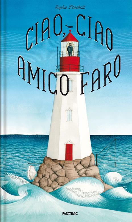 Ciao, ciao amico faro. Ediz. a colori - Sophie Blackall - copertina