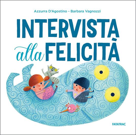Intervista alla felicità. Ediz. a colori - Azzurra D'Agostino - copertina