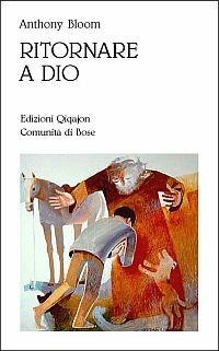 Ritornare a Dio. Pentimento, confessione e comunione - Anthony Bloom - copertina
